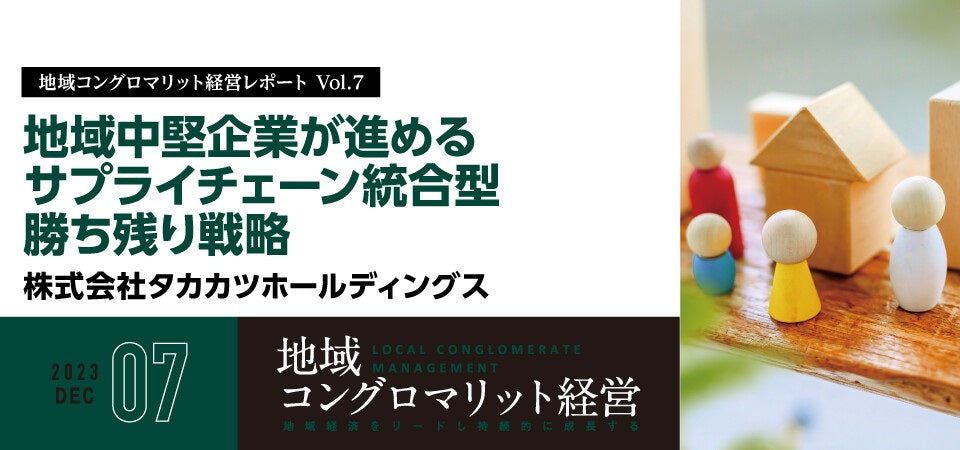地域中堅企業が進めるサプライチェーン統合型勝ち残り戦略/株式会社タカカツホールディングス