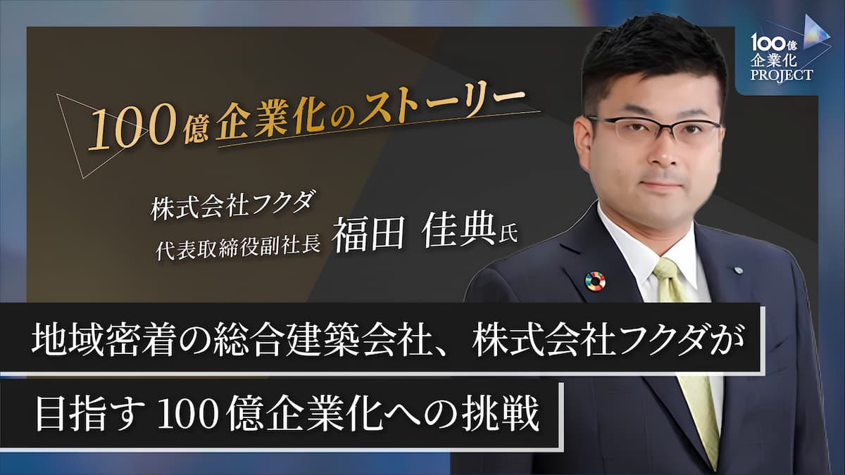 地域密着の総合建築会社、株式会社フクダが目指す100億企業化への挑戦
