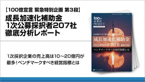【100億宣言 緊急特別企画 第３弾】成長加速化補助金 1次公募採択者 207社 徹底分析レポート